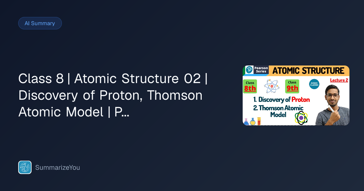 Summary of Class 8 | Atomic Structure 02 | Discovery of Proton, Thomson ...