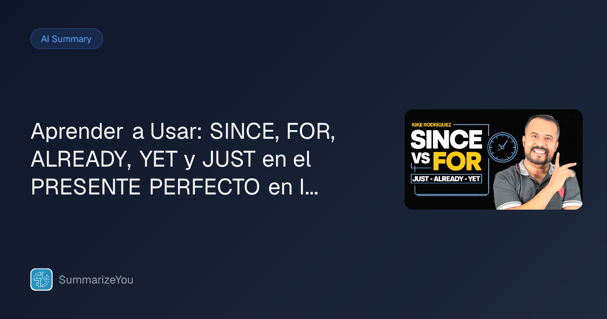 Summary of Aprender a Usar: SINCE, FOR, ALREADY, YET y JUST en el ...